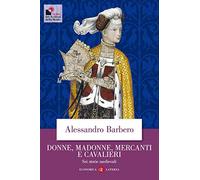 Donne, madonne, mercanti e cavalieri. Sei storie medievali (Economica Laterza)
