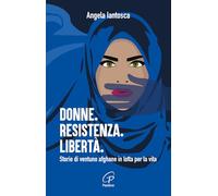 Donne. Resistenza. Libertà. Storie di ventuno afghane in lotta per la vita (Libroteca/Paoline)