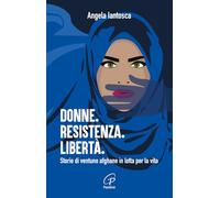 Donne. Resistenza. Libertà. Storie di ventuno afghane in lotta per la vita (Libroteca/Paoline)
