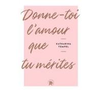 Donne-toi Lamour Que Tu Mérites (ebook)