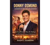 DONNY OSMOND: A BIOGRAPHY OF FAME, FAITH, AND REINVENTION: The Story Behind His Music, His Challenges, And His Enduring Legacy In Entertainment