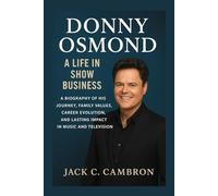 DONNY OSMOND: A LIFE IN SHOW BUSINESS: A Biography Of His Journey, Family Values, Career Evolution, And Lasting Impact In Music And Television