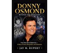 DONNY OSMOND: BEYOND THE SPOTLIGHT: From Teen Idol To Global Icon - A Story Of Fame, Reinvention, And Endurance