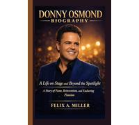 DONNY OSMOND BIOGRAPHY: A Life on Stage and Beyond the Spotlight - A Story of Fame, Reinvention, and Enduring Passion