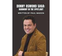 DONNY OSMOND SAGA: HARMONY IN THE SPOTLIGHT: A Biography of a Pop Icon and Enduring Entertainer
