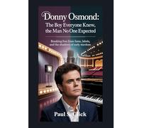 Donny Osmond: The Boy Everyone Knew, The Man No One Expected: Breaking Free from Fame, Labels, and the Shadows of Early Stardom