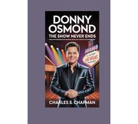 Donny Osmond :The Show Never Ends: From Pop Phenomenon to Broadway, Vegas, and a Lifetime of Entertainment