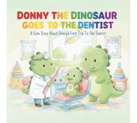 Donny the Dinosaur goes to the dentist: a cute story about Donny's first trip to the dentist