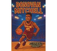 Donovan Mitchell Biography: The Inspiring True Story for Kids About the Basketball Champion. (Inspiring Children Sport Biography)