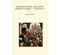 Donovan Pasha, and Some People of Egypt - Volume 4 (Classic Books)