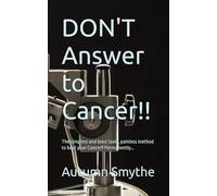 DON'T Answer to Cancer!!: The simplest and least toxic, painless method to beat your Cancer!! Permanently...
