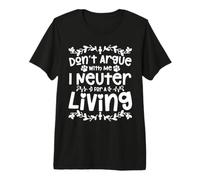 Don't Argue with Me I Neuter For A Living Camiseta Premium