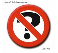 Don't Ask by Einstein's Little Homunculus