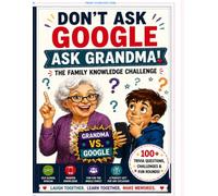 Don't Ask Google - Ask Grandma!: The Family Knowledge: Trivia, Old-School Wisdom, Modern Know-How, and Fun Games for Grandparents and Grandkids