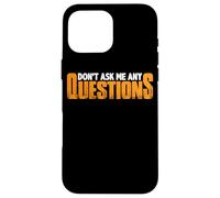 Don't Ask Me Any Questions - Carcasa para iPhone 16 Pro MAX