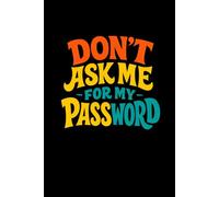 DON'T ASK ME FOR MY PASSWORD