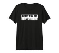 Don't Ask Me I Don't Work Here Camiseta Premium
