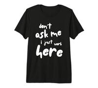 Don't Ask Me I Just Work Here Camiseta Premium