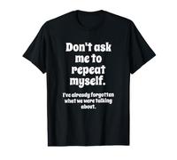 Don't Ask Me to Repeat Myself I've Already Forgotten Joke Camiseta gráfica económica