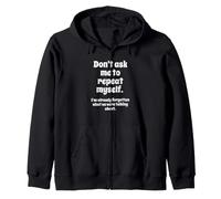 Don't Ask Me to Repeat Myself I've Already Forgotten Joke Sudadera con Capucha