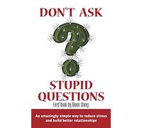 Don't Ask Stupid Questions: An Amazingly Simple Way to Reduce Stress and Build Better Relationships