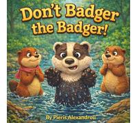 Don't Badger the Badger !: A Story about Respecting Boundaries and Learning when to Stop and Give Others Space.
