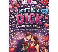 Don't be a Dick - Valentine's Edition: A Snarky Adult Coloring Book about Valentine's Day (DON'T BE A DICK COLORING BOOKS)