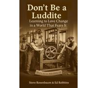 Don't Be a Luddite: Learning to Love Change in a World that Fears It