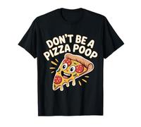 Don't Be A Pizza Poop Silly Food Pun |- Camiseta