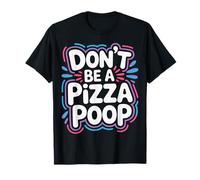 Don't Be A Pizza Poop Silly Food Pun - Camiseta