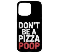 Don't Be A Pizza Poop Silly Food Pun |- Carcasa para iPhone 15 Pro MAX