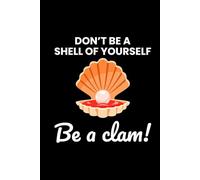 Don't be a Shell of Yourself, Be a Clam!: Seashell Collecting Journal: Notebook for Beachcombing, Shell Tracking & Writing Memories - Perfect for Shell Collectors