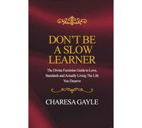 Don't Be A Slow Learner: The Divine Feminine Guide to Love, Standards and Actually Living The Life You Deserve