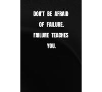 Don't be afraid of failure. Failure teaches you.:: A motivational, inspiring journal. Don't be afraid of failure. Failure teaches you. Create your happy life.