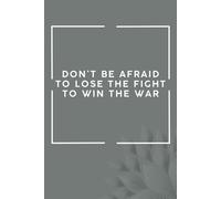 Don't Be Afraid To Lose The Fight To Win The War: Gray Notebook / Journal: 6"x9", 100 Lined Pages