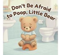 Don't be Afraid to Poop, Little Bear: A gentle and funny potty training story to help toddlers overcome their fear of pooping.