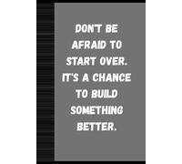 Don't be afraid to start over. It's a chance to build something better.