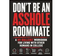 Don't Be An Asshole Roommate: A No-Bullshit Workbook For Living With Other Humans In College