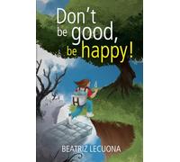 Don't be good, be happy (No hay que ser bueno, hay que ser feliz)