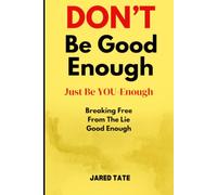 DON'T Be Good-Enough, Just Be YOU-Enough: Breaking Free From The Lie Of "Good Enough": 1 (The You-Enough Identity)