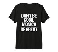 Don't Be Good, Monica (Be Great) - Divertido refrán novedoso música Camiseta Premium