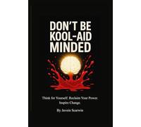 Don't Be Kool-Aid Minded: Think for Yourself. Reclaim Your Power. Inspire Change.