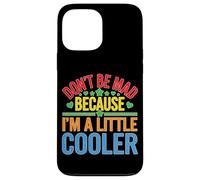Don't Be Mad Because I'm A Little Cooler Actitud Carcasa para iPhone 13 Pro Max