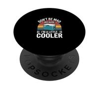 Don't Be Mad Because I'm A Little Cooler Actitud ---- PopSockets PopGrip Adhesivo