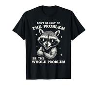 Don't Be Part of The Problem Be The Whole Problem Raccoon Camiseta