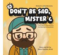 Don't Be Sad, Mister C.: A Story About Little Moments That Make Big Feelings Better.: 1 (MisterC's Little Moments)