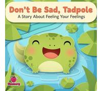 Don't Be Sad, Tadpole: A Story About Feeling Your Feelings and Finding Joy