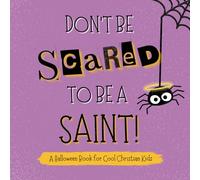 Don't Be Scared To Be A Saint!: A Halloween Book For Cool Christian Kids