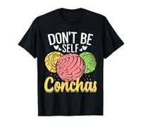 Don't Be Self Concha, Divertidos Bollos Dulces Mexicanos, Amantes de Las Conchas Camiseta