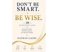 Don't Be Smart. Be Wise: 39 Five-Minute Daily Lessons for Building Trust, Winning Hearts, and Opening Doors